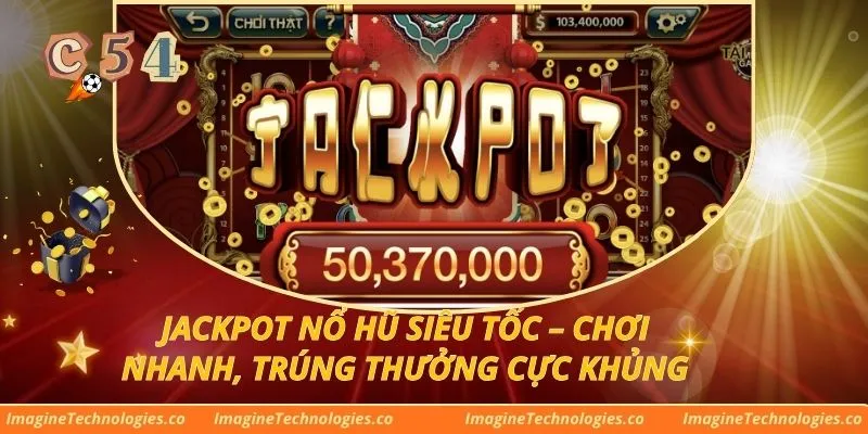 Jackpot Nổ Hũ Siêu Tốc – Chơi Nhanh, Trúng Thưởng Cực Khủng