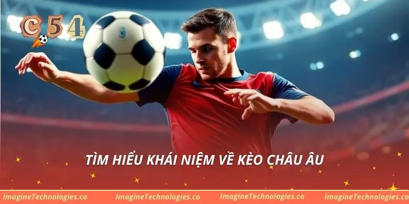 Tìm hiểu khái niệm về kèo Châu Âu