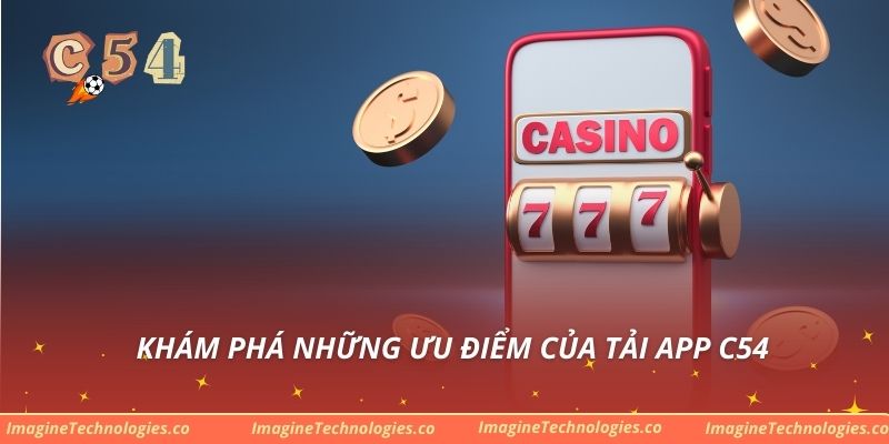 Khám phá những ưu điểm của tải app C54
