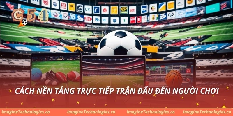 Cách nền tảng trực tiếp trận đấu đến người chơi